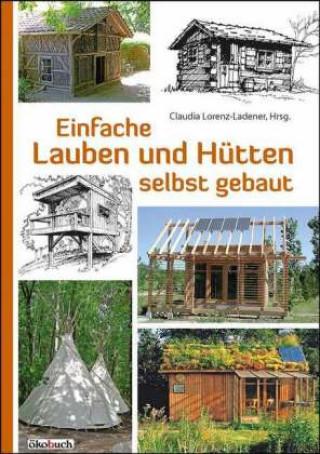 Könyv Einfache Lauben und Hütten selbst gebaut Claudia Lorenz-Ladener
