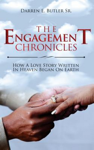 Kniha The Engagement Chronicles: How A Love Story Written In Heaven Began On Earth Darren E Butler Sr