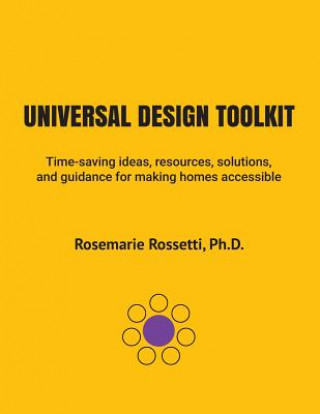 Könyv Universal Design Toolkit: Time-Saving Ideas, Resources, Solutions, and Guidance for Making Homes Accessible Ph D Rosemarie Rossetti