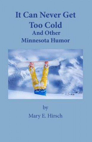 Kniha It Can Never Get Too Cold: And Other Minnesota Humor Mary E Hirsch