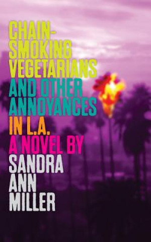 Könyv Chain-Smoking Vegetarians and Other Annoyances in L.A. Sandra Ann Miller