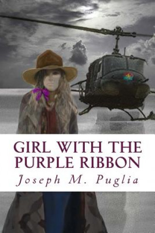 Kniha Girl with the Purple Ribbon: The World Can Always Use Another Love Story: Three Childhood Friends Find Themselves on Separate Sides of the Vietnam Joseph Mark Puglia Ed D