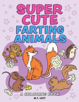 Könyv Super Cute Farting Animals Coloring Book M T Lott