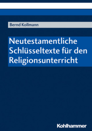Könyv Neutestamentliche Schlüsseltexte für den Religionsunterricht Bernd Kollmann