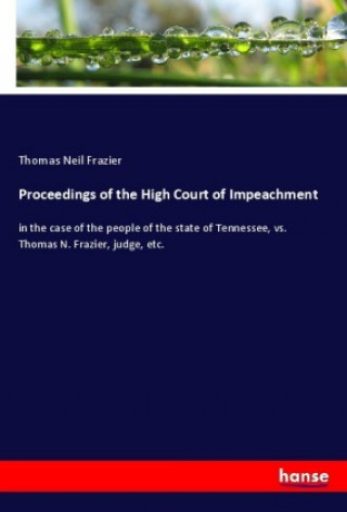 Book Proceedings of the High Court of Impeachment Thomas Neil Frazier