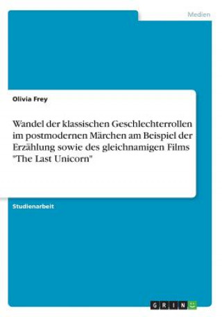 Libro Wandel der klassischen Geschlechterrollen im postmodernen Märchen am Beispiel der Erzählung sowie des gleichnamigen Films "The Last Unicorn" Olivia Frey