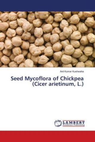 Kniha Seed Mycoflora of Chickpea (Cicer arietinum, L.) Anil Kumar Kushwaha