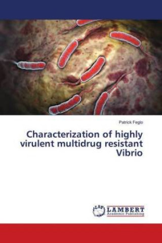 Könyv Characterization of highly virulent multidrug resistant Vibrio Patrick Feglo