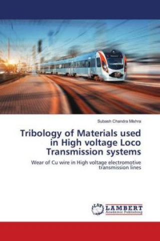 Kniha Tribology of Materials used in High voltage Loco Transmission systems Subash Chandra Mishra