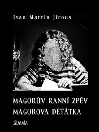 Kniha Magorův ranní zpěv Magorova děťátka Ivan Martin Jirous
