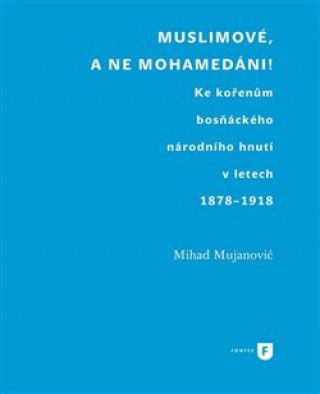 Kniha Muslimové, a ne mohamedáni! Mihad Mujanovič