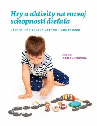 Book Hry a aktivity na rozvoj schopností dieťaťa Petra Arslan Šinková