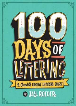 Carte 100 Days of Lettering: A Complete Creative Lettering Course Jay Roeder