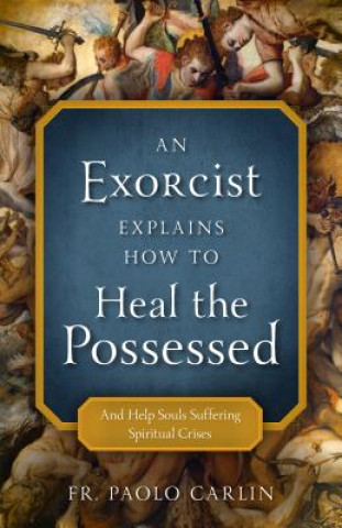 Könyv Exorcist Explains How to Heal Possessed Paolo Carlin