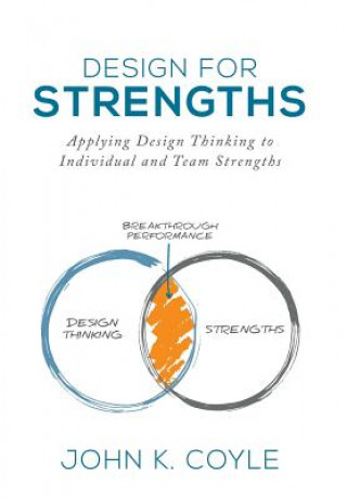 Könyv Design For Strengths: Applying Design Thinking to Individual and Team Strengths John K Coyle