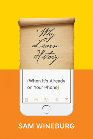 Könyv Why Learn History (When It's Already on Your Phone) Sam Wineburg