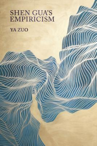 Könyv Shen Gua's Empiricism Ya Zuo