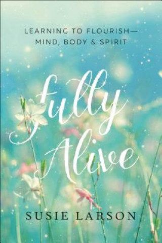 Buch Fully Alive - Learning to Flourish--Mind, Body & Spirit Susie Larson