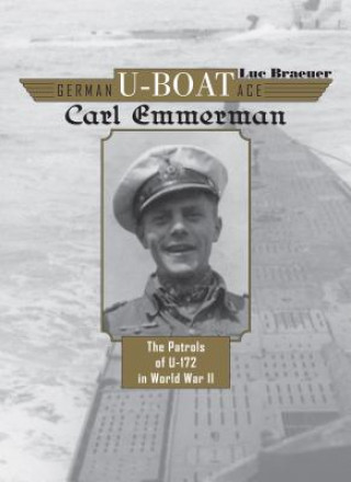 Könyv German U-Boat Ace Carl Emmermann: The Patrols of U-172 in World War II LUC BRAEUER