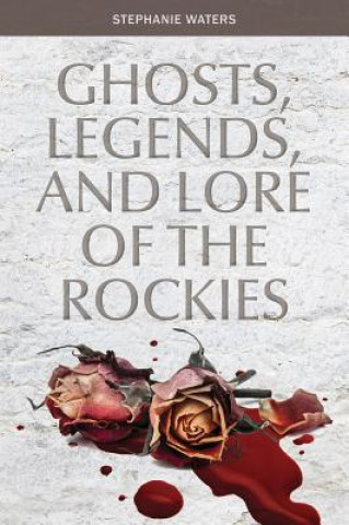 Kniha Ghosts, Legends and Lore of the Rockies STEPHANIE WATERS