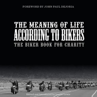 Carte Meaning of Life According to Bikers: The Biker Book for Charity LOUISE LEWIS