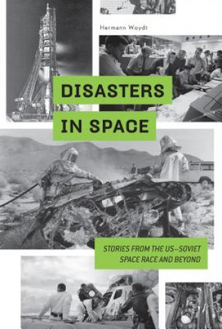 Könyv Disasters in Space: Stories from the US-Soviet Space Race and Beyond HERMANN WOYDT