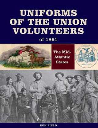 Книга Uniforms of the Union Volunteers of 1861: The Mid-Atlantic States RON FIELD