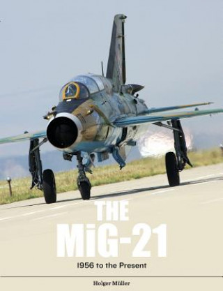 Kniha MiG-21: The Legendary Fighter/Interceptor in Russian and Worldwide Use, 1956 to the Present HOLGER M LLER
