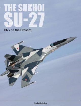 Kniha Sukhoi Su-27: Russia's Air Superiority and Multi-role Fighter, 1977 to the Present ANDY GR NING