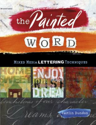 Knjiga Painted Word: Mixed Media Lettering Techniques CAITLIN DUNDON