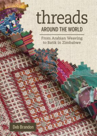 Книга Threads Around the World: From Arabian Weaving to Batik in Zimbabwe DEB BRANDON
