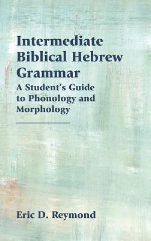 Könyv Intermediate Biblical Hebrew Grammar ERIC D. REYMOND