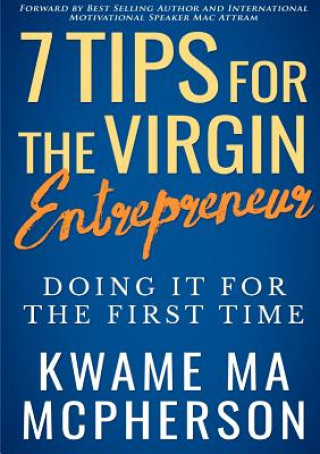 Könyv 7 Tips for the Virgin Entrepreneur - doing it for the first time KWAME MA MCPHERSON