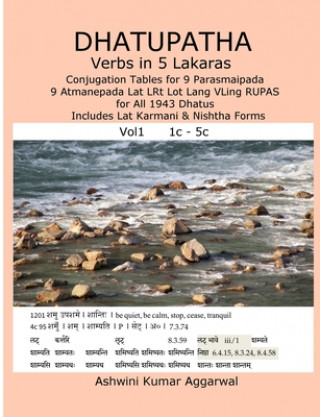 Kniha Dhatupatha Verbs in 5 Lakaras: Conjugation Tables for 9 Parasmaipada 9 Atmanepada Lat LRt Lot Lang VLing RUPAS for All 1943 Dhatus. Includes Lat Karma ASHWINI KU AGGARWAL