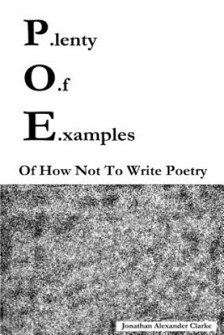 Kniha P.lenty O.f E.xamples Of How Not To Write Poetry JONATHAN ALE CLARKE