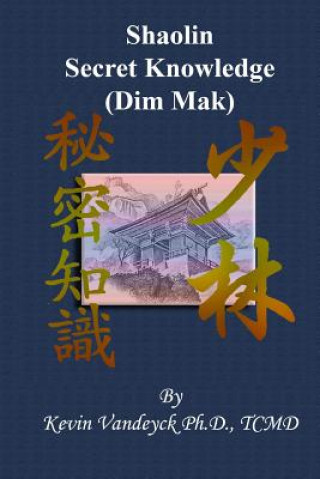 Carte Secret Knowledge of Shaolin - Dim Mak KEVIN VANDEYCK PH.D