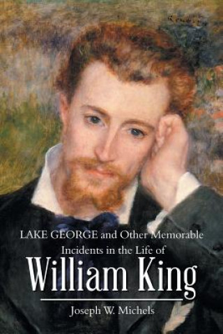 Carte Lake George and Other Memorable Incidents in the Life of William King JOSEPH W. MICHELS