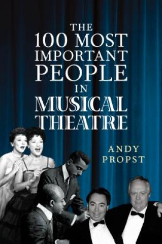 Könyv 100 Most Important People in Musical Theatre Andy Propst