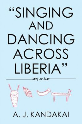 Книга Singing and Dancing Across Liberia A. J. KANDAKAI