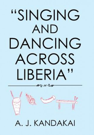 Kniha Singing and Dancing Across Liberia A. J. KANDAKAI