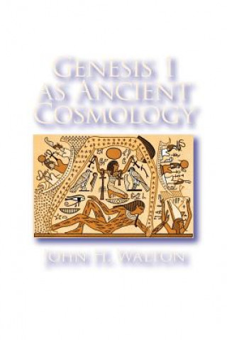 Kniha Genesis 1 as Ancient Cosmology John H. Walton