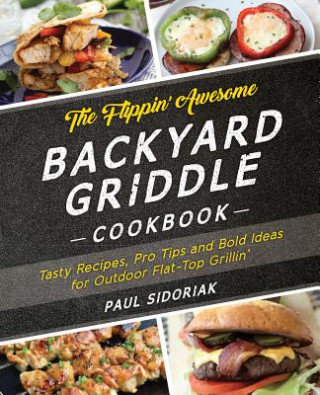 Книга Flippin' Awesome Backyard Griddle Cookbook Paul Sidoriak