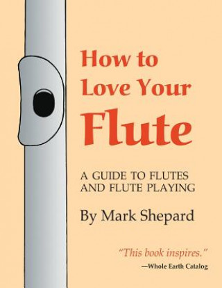 Carte How to Love Your Flute MARK SHEPARD