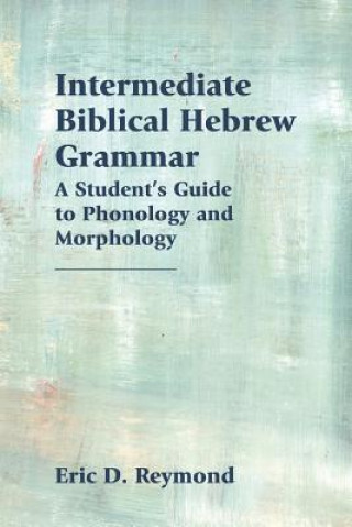 Könyv Intermediate Biblical Hebrew Grammar ERIC   D. REYMOND