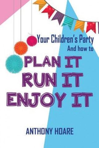 Carte Your Children's Party and How to Plan it, Run it, Enjoy it Anthony Hoare