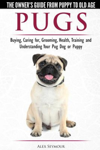 Carte Pugs - The Owner's Guide from Puppy to Old Age - Choosing, Caring for, Grooming, Health, Training and Understanding Your Pug Dog or Puppy ALEX SEYMOUR