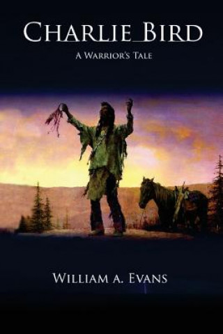 Kniha Charlie Bird: A Warrior's Story William a Evans