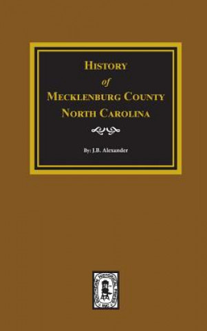 Kniha The History of Mecklenburg County, North Carolina J B Alexander