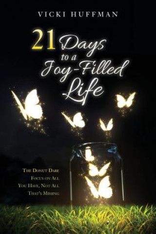 Kniha 21 Days to a Joy-Filled Life: The Donut Dare - Focus on All You Have, Not All That's Missing Vicki Huffman