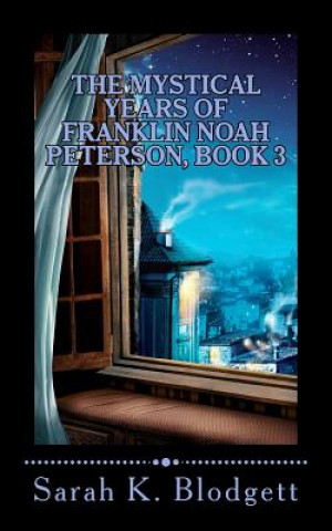 Kniha The Mystical Years of Franklin Noah Peterson, Book 3: The Later Years (Noah Text - Just Syllables) Sarah K Blodgett